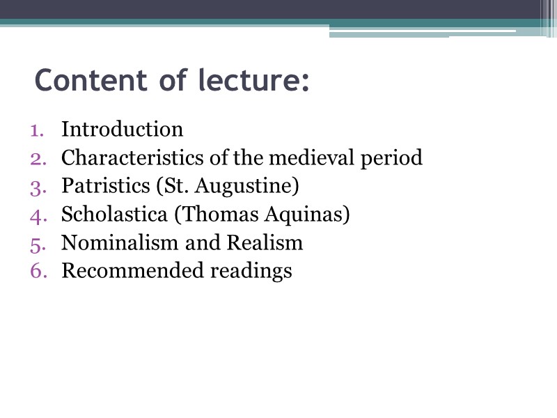 Content of lecture: Introduction Characteristics of the medieval period Patristics (St. Augustine) Scholastica (Thomas